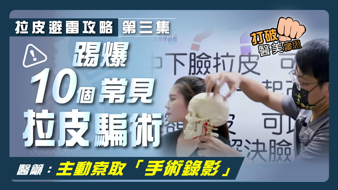 【拉皮避雷攻略｜第三集】踢爆10個常見拉皮手術話術　不想成為「二次拉皮」重修案例？ 醫籲：主動索取「手術錄影」才有保障