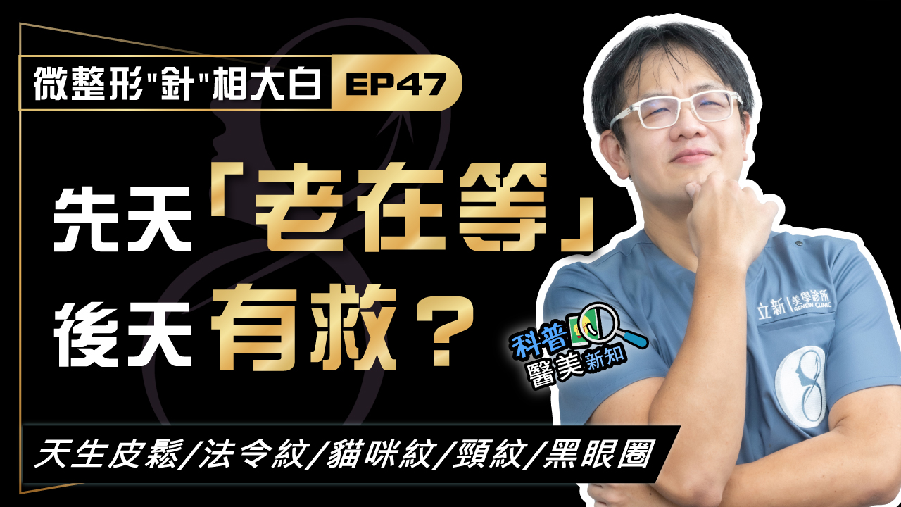 微整形"針"相大白EP47．先天就「老在等」，後天怎麼救？ 專家支招教你擊退「天生顯老5元凶」